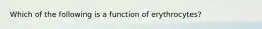 Which of the following is a function of erythrocytes?