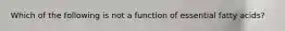 Which of the following is not a function of essential fatty acids?