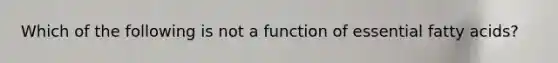 Which of the following is not a function of essential fatty acids?