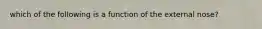 which of the following is a function of the external nose?