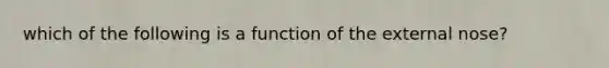 which of the following is a function of the external nose?