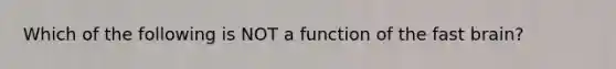 Which of the following is NOT a function of the fast brain?