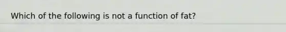 Which of the following is not a function of fat?