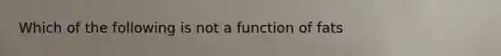 Which of the following is not a function of fats