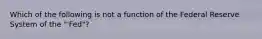 Which of the following is not a function of the Federal Reserve System of the "'Fed"?