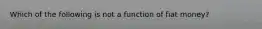 Which of the following is not a function of fiat money?