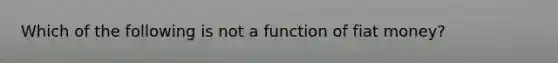 Which of the following is not a function of fiat money?