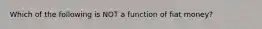 Which of the following is NOT a function of fiat money?