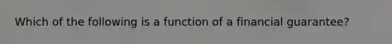 Which of the following is a function of a financial​ guarantee?