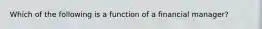 Which of the following is a function of a financial manager?