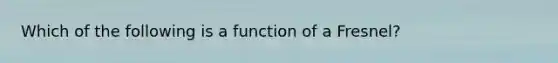 Which of the following is a function of a Fresnel?