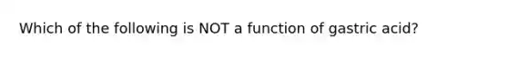 Which of the following is NOT a function of gastric acid?