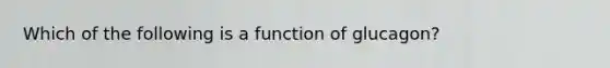 Which of the following is a function of glucagon?