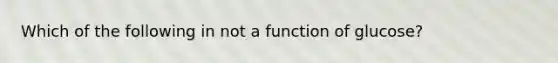 Which of the following in not a function of glucose?