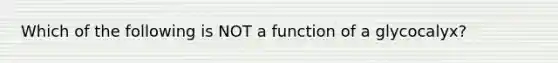 Which of the following is NOT a function of a glycocalyx?