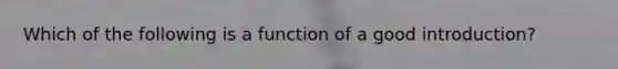 Which of the following is a function of a good introduction?