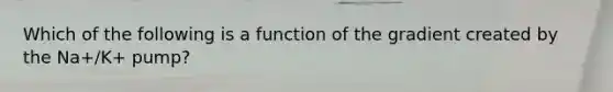 Which of the following is a function of the gradient created by the Na+/K+ pump?