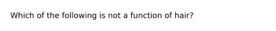 Which of the following is not a function of hair?