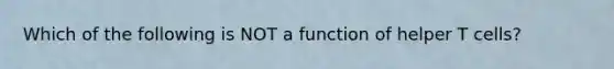 Which of the following is NOT a function of helper T cells?