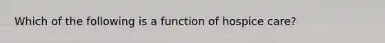 Which of the following is a function of hospice care?