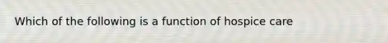 Which of the following is a function of hospice care