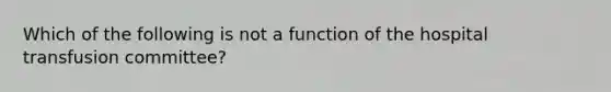 Which of the following is not a function of the hospital transfusion committee?