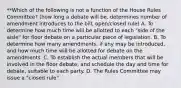 **Which of the following is not a function of the House Rules Committee? (how long a debate will be, determines number of amendment introduces to the bill, open/closed rule) A. To determine how much time will be allotted to each "side of the aisle" for floor debate on a particular piece of legislation. B. To determine how many amendments, if any may be introduced, and how much time will be allotted for debate on the amendments. C. To establish the actual members that will be involved in the floor debate, and schedule the day and time for debate, suitable to each party. D. The Rules Committee may issue a "closed rule"