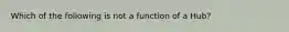 Which of the following is not a function of a Hub?