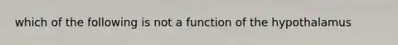 which of the following is not a function of the hypothalamus