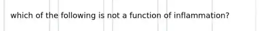 which of the following is not a function of inflammation?