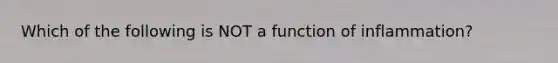 Which of the following is NOT a function of inflammation?