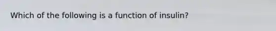 Which of the following is a function of insulin?