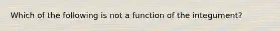 Which of the following is not a function of the integument?