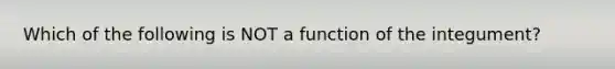 Which of the following is NOT a function of the integument?