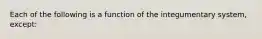 Each of the following is a function of the integumentary system, except: