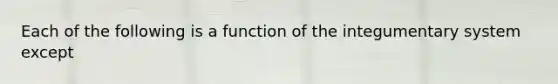 Each of the following is a function of the integumentary system except