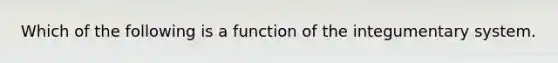 Which of the following is a function of the integumentary system.