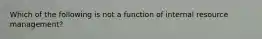 Which of the following is not a function of internal resource management?