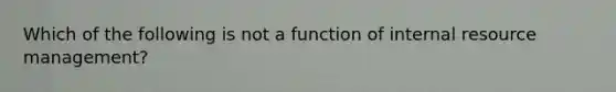 Which of the following is not a function of internal resource management?