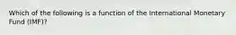 Which of the following is a function of the International Monetary Fund (IMF)?