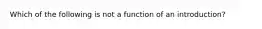 Which of the following is not a function of an introduction?