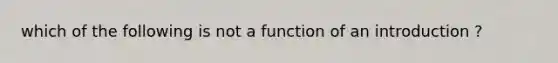 which of the following is not a function of an introduction ?