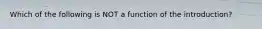 Which of the following is NOT a function of the introduction?