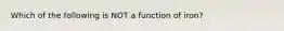 Which of the following is NOT a function of iron?