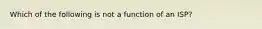 Which of the following is not a function of an​ ISP?