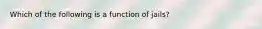 Which of the following is a function of jails?