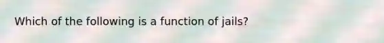 Which of the following is a function of jails?