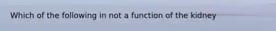 Which of the following in not a function of the kidney