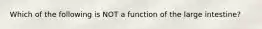 Which of the following is NOT a function of the large intestine?