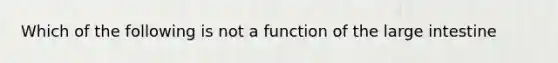 Which of the following is not a function of the large intestine